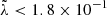 $ \tilde{\lambda} < 1.8 \times 10^{-1} $