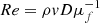 $ Re = \rho v D \mu_f^{-1} $