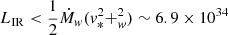 $ L_{\mathrm{IR}} < \frac{1}{2} \dot{M}_w ({v}_* ^2 + _w^2) \sim 6.9 \times 10^{34} $
