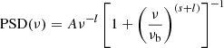 $ \mathrm{PSD}(\nu)=A\nu^{-l}\left [ 1+\left(\frac{\nu}{\nu_{\mathrm{b}}}\right)^{(s+l)} \right ]^{-1} $