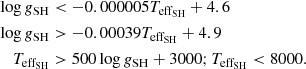 $$ \begin{aligned} \log {g}_{\rm SH}&< -0.000005 T_{\rm eff_{SH}}+4.6\nonumber \\ \log {g}_{\rm SH}&> -0.00039 T_{\rm eff_{SH}}+4.9\nonumber \\ T_{\rm eff_{SH}}&> 500\log {g}_{\rm SH}+3000; T_{\rm eff_{SH}} < 8000. \end{aligned} $$