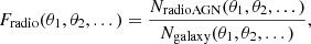 $$ \begin{aligned} F_{\rm radio}(\theta _1,\theta _2,...)=\frac{N_{\rm radio AGN}(\theta _1,\theta _2,...)}{N_{\rm galaxy}(\theta _1,\theta _2,...)}, \end{aligned} $$
