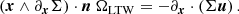 $$ \begin{aligned} \left(\boldsymbol{x} \wedge \partial _{\boldsymbol{x}}\Sigma \right)\cdot \boldsymbol{n} \ \Omega _\mathrm{LTW} = - \partial _{\boldsymbol{x}}\cdot \left( \Sigma {\boldsymbol{u}}\right). \end{aligned} $$
