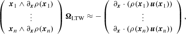 $$ \begin{aligned} \left( \begin{array}{c} {\boldsymbol{x}}_1 \wedge \partial _{\boldsymbol{x}}\rho ({\boldsymbol{x}}_1) \\ \vdots \\ {\boldsymbol{x}}_n \wedge \partial _{\boldsymbol{x}}\rho ({\boldsymbol{x}}_n) \end{array} \right) \boldsymbol{\Omega }_\mathrm{LTW} \approx - \left( \begin{array}{c} \partial _{\boldsymbol{x}}\cdot \left( \rho ({\boldsymbol{x}}_1)\,{{\boldsymbol{u}}}({\boldsymbol{x}}_1)\right)\\ \vdots \\ \partial _{\boldsymbol{x}}\cdot \left( \rho ({\boldsymbol{x}}_n)\,{{\boldsymbol{u}}}({\boldsymbol{x}}_n)\right) \end{array} \right) , \end{aligned} $$