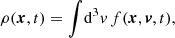 $$ \begin{aligned} \rho (\boldsymbol{x},t) = \int \!\mathrm{d}^3v \, f(\boldsymbol{x},\boldsymbol{v}, t), \end{aligned} $$