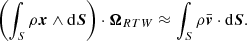 $$ \begin{aligned} \left(\int _S \rho {\boldsymbol{x}} \wedge \mathrm{d}{\boldsymbol{S}} \right) \cdot {\boldsymbol{\Omega }}_{RTW} \approx \int _S \rho \bar{\boldsymbol{v}} \cdot \mathrm{d}{\boldsymbol{S}} . \end{aligned} $$