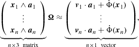 $$ \begin{aligned} \underbrace{ \left( \begin{array}{c} \boldsymbol{x}_1 \wedge \boldsymbol{a}_1 \\ \vdots \\ \boldsymbol{x}_n \wedge \boldsymbol{a}_n \end{array} \right) }_{n\times 3 \ \text{ matrix}} \boldsymbol{\Omega } \approx \underbrace{ \left( \begin{array}{c} \boldsymbol{v}_1\cdot \boldsymbol{a}_1 + \dot{\Phi }(\boldsymbol{x}_1) \\ \vdots \\ \boldsymbol{v}_n\cdot \boldsymbol{a}_n + \dot{\Phi }(\boldsymbol{x}_n) \end{array} \right) }_{n\times 1 \ \text{ vector}} , \end{aligned} $$