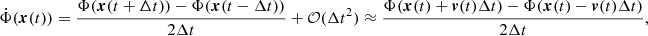 $$ \begin{aligned} \dot{\Phi }(\boldsymbol{x}(t)) = {\Phi (\boldsymbol{x}(t+\Delta t))-\Phi (\boldsymbol{x}(t-\Delta t)) \over 2\Delta t} + \mathcal{O}(\Delta t^2) \approx {\Phi (\boldsymbol{x}(t) +\boldsymbol{v}(t) \Delta t)-\Phi (\boldsymbol{x}(t) - \boldsymbol{v}(t) \Delta t ) \over 2\Delta t} , \end{aligned} $$