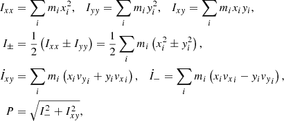 $$ \begin{aligned} I_{xx}&= \sum _i m_i {x}_i^2, \quad I_{yy} = \sum _i m_i {y}_i^2, \quad I_{xy} = \sum _i m_i {x}_i{y}_i, \nonumber \\ I_{\pm }&= {1\over 2} \left(I_{xx} \pm I_{yy}\right) = {1\over 2} \sum _i m_i \left({x}_i^2 \pm {y}_i^2\right), \nonumber \\ \dot{I}_{xy}&= \sum _i m_i \left({x}_i {v_y}_i+{y}_i{v_x}_i\right), \quad \dot{I}_{-} = \sum _i m_i \left( {x}_i {v_x}_i - {y}_i {v_y}_i\right),\nonumber \\ P&= \sqrt{I_{-}^2+I_{xy}^2}, \end{aligned} $$