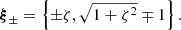 $$ \begin{aligned} \boldsymbol{\xi }_\pm = \left\{ \pm \zeta , \sqrt{ 1 + \zeta ^2}\mp 1 \right\} . \end{aligned} $$