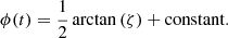$$ \begin{aligned} \phi (t) = { 1 \over 2}\arctan \left(\zeta \right) + \mathrm{constant} . \end{aligned} $$