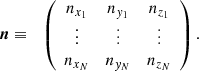$$ \begin{aligned} {\boldsymbol{n}}&\equiv&\left( \begin{array}{ccc} n_{x_1}&n_{y_1}&n_{z_1} \\ \vdots&\vdots&\vdots \\ n_{x_N}&n_{y_N}&n_{z_N} \end{array} \right) . \end{aligned} $$