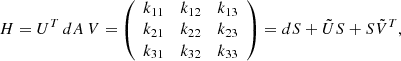 $$ \begin{aligned} H = U^T\,dA\,V = \left( \begin{array}{ccc} k_{11}&k_{12}&k_{13}\\ k_{21}&k_{22}&k_{23} \\ k_{31}&k_{32}&k_{33} \end{array} \right) = dS + \tilde{U} S + S \tilde{V}^T, \end{aligned} $$