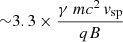 $ {\sim} 3.3\times\frac{\gamma~mc^{2}\,\mathit{v}_{\mathrm{sp}}}{qB}\, $