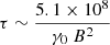 $ \tau \sim \frac{5.1\times10^{8}}{\gamma_{0}~B^{2}} $