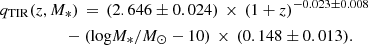 $$ \begin{aligned}&q_{\rm TIR}(z,M_*)\,=\,(2.646\pm 0.024)\,\times \,(1+z)^{-0.023\pm 0.008} \nonumber \\&\qquad \qquad \quad -(\mathrm{log}M_*/M_{\odot }-10)\,\times \,(0.148\pm 0.013). \end{aligned} $$
