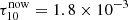 $ \tau_{10}^{\mathrm{now}}=1.8\times 10^{-3} $
