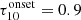 $ \tau_{10}^{\mathrm{onset}}=0.9 $