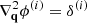 $ \nabla_{{\mathbf{q}}}^{2}\phi^{(i)}=\delta^{(i)} $