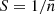 $ S=1/\bar{n} $