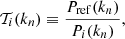 $$ \begin{aligned} \mathcal{T} _{i}(k_{n})\equiv \frac{P_{\rm ref}(k_{n})}{P_{i}(k_{n})}, \end{aligned} $$