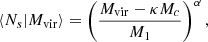 $$ \begin{aligned} \langle N_{s}|M_{\rm vir}\rangle = \left(\frac{M_{\rm vir}-\kappa M_{c}}{M_{1}}\right)^{\alpha }, \end{aligned} $$