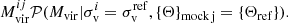 $$ \begin{aligned} M^{ij}_{\rm vir}\mathcal{P} (M_{\rm vir}|\sigma ^{i}_{\rm v}=\sigma ^\mathrm{ref}_{\rm v},\{\Theta \}_{\rm mock\,j}=\{\Theta _{\rm ref}\}). \end{aligned} $$
