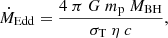 $$ \begin{aligned} \dot{M}_{\rm Edd}= \frac{4~\pi ~G~m_{\mathrm{p} }~M_{\mathrm{BH}}}{\sigma _{\mathrm{T}}~\eta ~c}, \end{aligned} $$