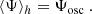 $$ \begin{aligned} \langle \Psi \rangle _h = {\Psi _{\rm osc}}~. \end{aligned} $$
