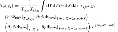 $$ \begin{aligned}&\mathcal{I} _c({ y}_s) = \dfrac{1}{T_{\rm obs} X_{\rm obs}} \displaystyle \int \mathrm{d} Y \mathrm{d} T \mathrm{d} \tau \mathrm{d} X \mathrm{d} \delta x ~ \epsilon _{ijz} \epsilon _{klz} \nonumber \\&\quad \left\langle \left. \partial _i {\Psi _{\rm turb}} \right|_{T, X, { y}_s} \left. \partial _l \Delta {\Psi _{\rm turb}} \right|_{T+\tau , X+\delta x, { y}_s+Y} \right\rangle \nonumber \\&\quad \left\langle \left. \partial _j \Delta {\Psi _{\rm turb}} \right|_{T, X, { y}_s} \left. \partial _k {\Psi _{\rm turb}} \right|_{T+\tau , X+\delta x, { y}_s+Y} \right\rangle ~ e^{{j} ( k_x \delta x - \omega \tau )} ~. \end{aligned} $$