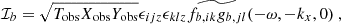 $$ \begin{aligned}&\mathcal{I} _b = \sqrt{T_{\rm obs} X_{\rm obs} Y_{\rm obs}} \epsilon _{ijz} \epsilon _{klz} \widetilde{f_{b, ik} g_{b, jl}}(-\omega , -k_x, 0)~, \end{aligned} $$