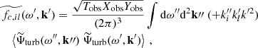 $$ \begin{aligned}&\widetilde{f_{c, il}}(\omega ^{\prime }, \mathbf{k }^{\prime }) = \dfrac{\sqrt{T_{\rm obs} X_{\rm obs} Y_{\rm obs}}}{(2\pi )^3} \displaystyle \int \mathrm{d} \omega ^{\prime \prime } \mathrm{d} ^2\mathbf k {\prime \prime }~ (+k_i^{\prime \prime } k_l^{\prime } k^{\prime 2}) \nonumber \\&\quad \left\langle {\widetilde{\Psi }_{\rm turb}}(\omega ^{\prime \prime }, \mathbf k {\prime \prime }) ~ {\widetilde{\Psi }_{\rm turb}}(\omega ^{\prime }, \mathbf{k }^{\prime }) \right\rangle ~, \end{aligned} $$