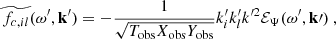 $$ \begin{aligned}&\widetilde{f_{c, il}}(\omega ^{\prime }, \mathbf{k }^{\prime }) = -\dfrac{1}{\sqrt{T_{\rm obs} X_{\rm obs} Y_{\rm obs}}} k_i^{\prime } k_l^{\prime } k^{\prime 2} {\mathcal{E} _\Psi }(\omega ^{\prime }, \mathbf k \prime )~, \end{aligned} $$