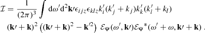 $$ \begin{aligned}&\mathcal{I} = \dfrac{1}{(2\pi )^3} \displaystyle \int \mathrm{d} \omega ^{\prime } \mathrm{d} ^2\mathbf k \prime \epsilon _{ijz} \epsilon _{klz} k_i^{\prime } (k_j^{\prime }+k_j) k_k^{\prime } (k_l^{\prime }+k_l) \nonumber \\&\quad (\mathbf k \prime + \mathbf k )^2 \left( (\mathbf k \prime + \mathbf k )^2 - \mathbf k ^{\prime 2} \right) ~ {\mathcal{E} _\Psi }(\omega ^{\prime }, \mathbf k \prime ) {\mathcal{E} _\Psi }^*(\omega ^{\prime } + \omega , \mathbf k \prime + \mathbf k )~. \end{aligned} $$