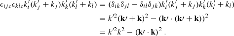 $$ \begin{aligned} \epsilon _{ijz} \epsilon _{klz} k_i^{\prime } (k_j^{\prime } + k_j) k_k^{\prime } (k_l^{\prime } + k_l)&= (\delta _{ik}\delta _{jl} - \delta _{il}\delta _{jk}) k_i^{\prime } (k_j^{\prime } + k_j) k_k^{\prime } (k_l^{\prime } + k_l) \nonumber \\&= k^{\prime 2} (\mathbf k \prime + \mathbf k )^2 - (\mathbf k \prime \cdot (\mathbf k \prime + \mathbf k ))^2 \nonumber \\&= k^{\prime 2} k^2 - (\mathbf k \prime \cdot \mathbf k )^2~. \end{aligned} $$