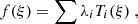 $$ \begin{aligned} f (\xi ) = \sum \lambda _i T_i (\xi )~, \end{aligned} $$