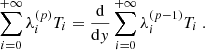 $$ \begin{aligned} \sum _{i=0}^{+\infty } \lambda _i^{(p)} T_i = \dfrac{\mathrm{d} }{\mathrm{d} y} \sum _{i=0}^{+\infty } \lambda _i^{(p-1)} T_i~. \end{aligned} $$