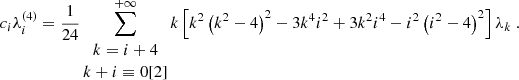 $$ \begin{aligned}&c_i \lambda _i^{(4)} = \dfrac{1}{24} \sum _{\begin{matrix} k=i+4 \\ k+i \equiv 0 [2] \end{matrix}}^{+\infty } k \left[ k^2 \left( k^2 - 4 \right)^2 - 3 k^4 i^2 + 3 k^2 i^4 - i^2 \left( i^2 - 4 \right)^2 \right] \lambda _k~. \end{aligned} $$