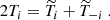 $$ \begin{aligned} 2T_i = \widetilde{T}_i + \widetilde{T}_{-i}~. \end{aligned} $$