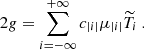 $$ \begin{aligned}&2g = \sum _{i=-\infty }^{+\infty } c_{|i|} \mu _{|i|} \widetilde{T}_i~. \end{aligned} $$