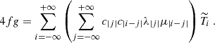 $$ \begin{aligned} 4fg = \sum _{i=-\infty }^{+\infty } \left( \sum _{j=-\infty }^{+\infty } c_{|j|} c_{|i-j|} \lambda _{|j|} \mu _{|i-j|} \right) \widetilde{T}_i~. \end{aligned} $$