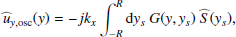 $$ \begin{aligned} {\widehat{u}_{{ y},\mathrm{osc}}}({ y})&= -{j} k_x \displaystyle \int _{-R}^R \mathrm{d} { }{ y}_s ~ G({ y},{ y}_s) ~ \widehat{S}({ y}_s), \end{aligned} $$