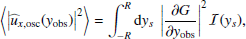 $$ \begin{aligned} \left\langle \left| {\widehat{u}_{x,\mathrm{osc}}}({{ y}_{\rm obs}}) \right|^2 \right\rangle&= \displaystyle \int _{-R}^R \mathrm{d} { y}_s ~ \left| \dfrac{\partial G}{\partial {{ y}_{\rm obs}}} \right|^2 \mathcal{I} ({ y}_s), \end{aligned} $$
