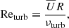$$ \begin{aligned} {\mathrm{Re} _{\rm turb}} \equiv \dfrac{\overline{U} R}{{\nu _{\rm turb}}}, \end{aligned} $$