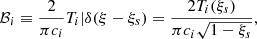 $$ \begin{aligned} \mathcal{B} _i \equiv \dfrac{2}{\pi c_i} {T_i|\delta (\xi - \xi _s)} = \dfrac{2T_i(\xi _s)}{\pi c_i \sqrt{1-\xi _s}}, \end{aligned} $$
