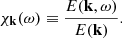 $$ \begin{aligned} \chi _\mathbf{k }(\omega ) \equiv \dfrac{{E}(\mathbf k ,\omega )}{E(\mathbf k )}. \end{aligned} $$