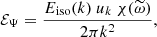 $$ \begin{aligned} {\mathcal{E} _\Psi } = \dfrac{{E_{\rm iso}}(k) ~ u_k ~ \chi (\widetilde{\omega })}{2\pi k^2}, \end{aligned} $$