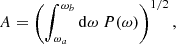 $$ \begin{aligned} A = \left( \displaystyle \int _{\omega _a}^{\omega _b} \mathrm{d} \omega ~ P(\omega ) \right)^{1/2}, \end{aligned} $$