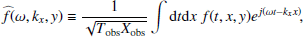 $$ \begin{aligned} \widehat{f}(\omega , k_x, { y}) \equiv \dfrac{1}{\sqrt{T_{\rm obs} X_{\rm obs}}} \displaystyle \int \mathrm{d} t \mathrm{d} x ~ f(t, x, { y}) e^{{j}(\omega t - k_x x)}, \end{aligned} $$