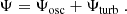 $$ \begin{aligned} \Psi = {\Psi _{\rm osc}} + {\Psi _{\rm turb}} ~. \end{aligned} $$